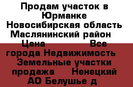 Продам участок в Юрманке Новосибирская область, Маслянинский район) › Цена ­ 700 000 - Все города Недвижимость » Земельные участки продажа   . Ненецкий АО,Белушье д.